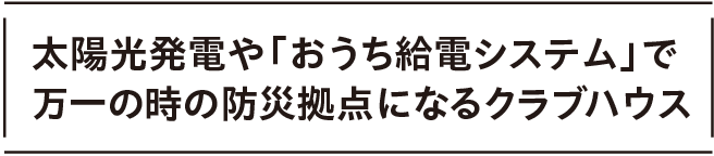 太陽光発電や「おうち給電システム」で万一の時の防災拠点になるクラブハウス
