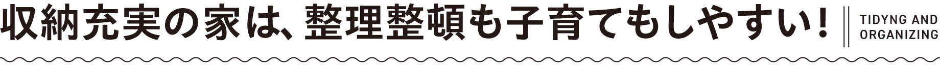 収納充実の家は、整理整頓も子育てもしやすい！